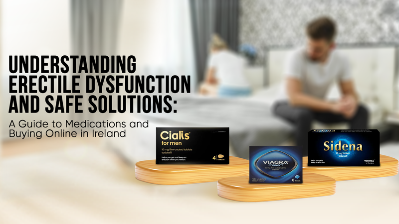 Understanding Erectile Dysfunction and Safe Solutions - Online Pharmacy Ireland